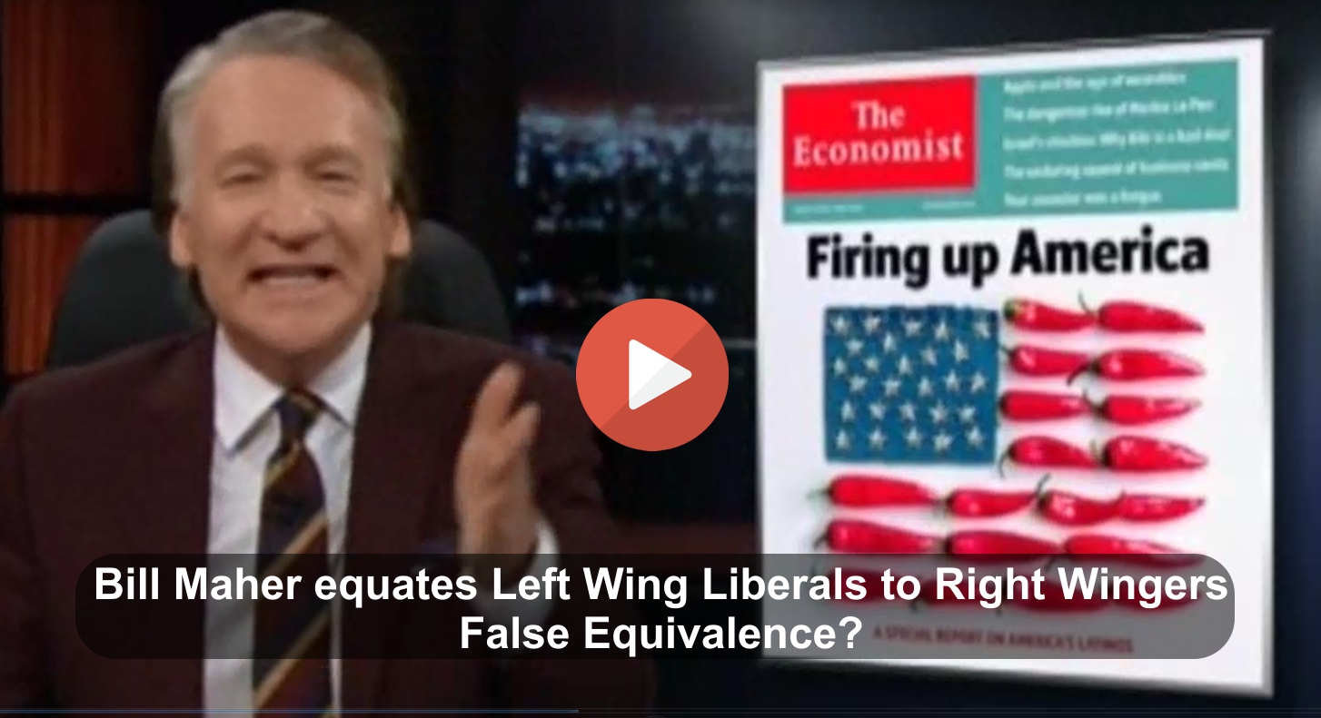 Bill Maher equated Left Wing Liberals to Right Wingers