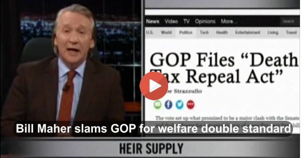 Bill Maher slams GOP for support of welfare for the rich welfare as they attack welfare for the poor