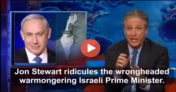 Jon Stewart ridicules warmongering wrongheaded Israeli Prime Minister