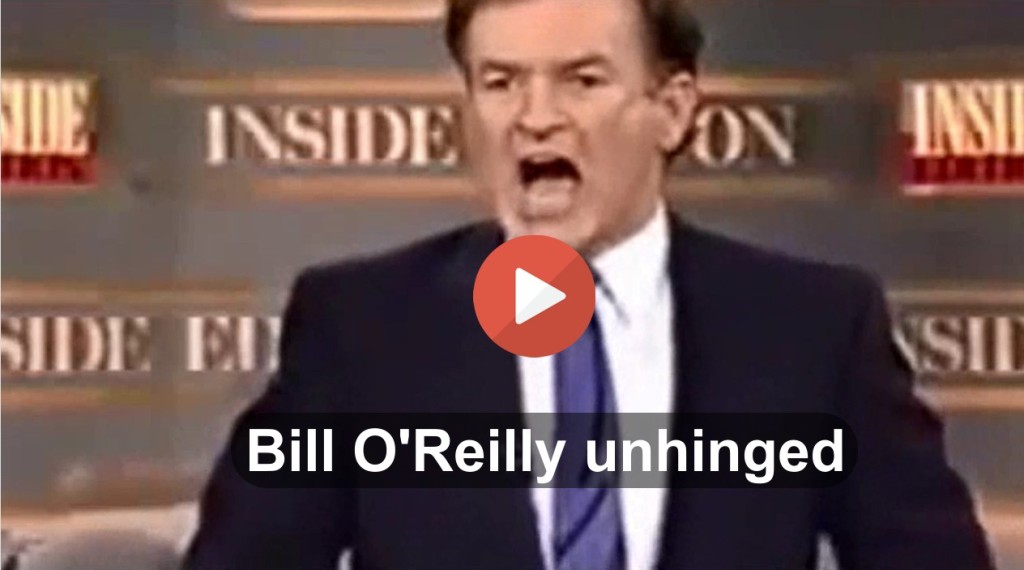 Bill O'Reilly unhinged and freaking out