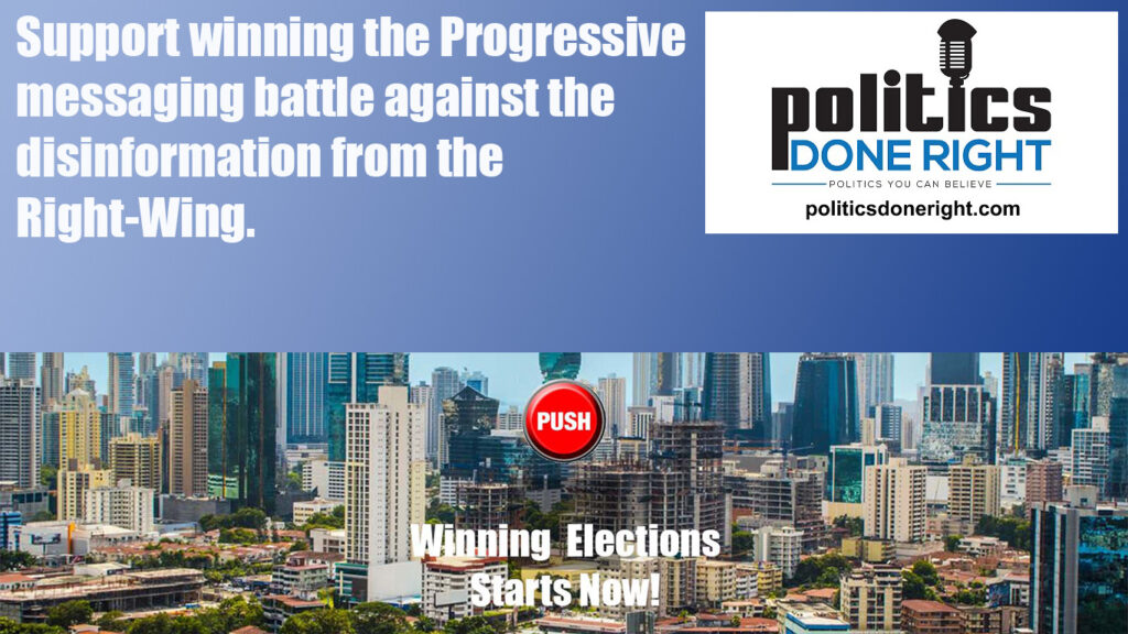 Supporting Politics Done Right means independent dissemination of the Progressive message and more.