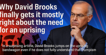 Why David Brooks Finally Gets It (Mostly) Right About the Need for an Uprising