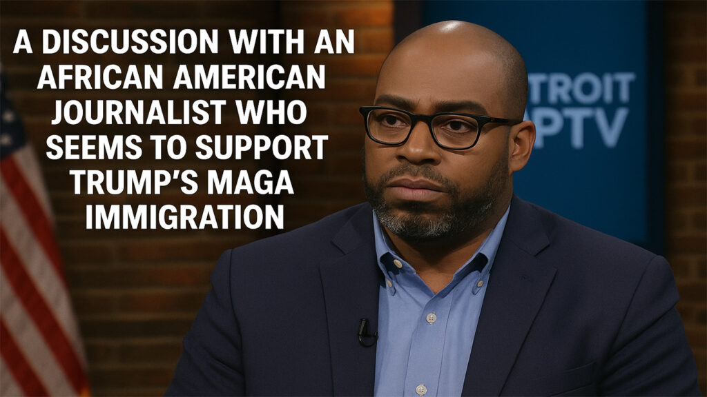A discussion with an African American journalist who seems to support Trump's MAGA immigration