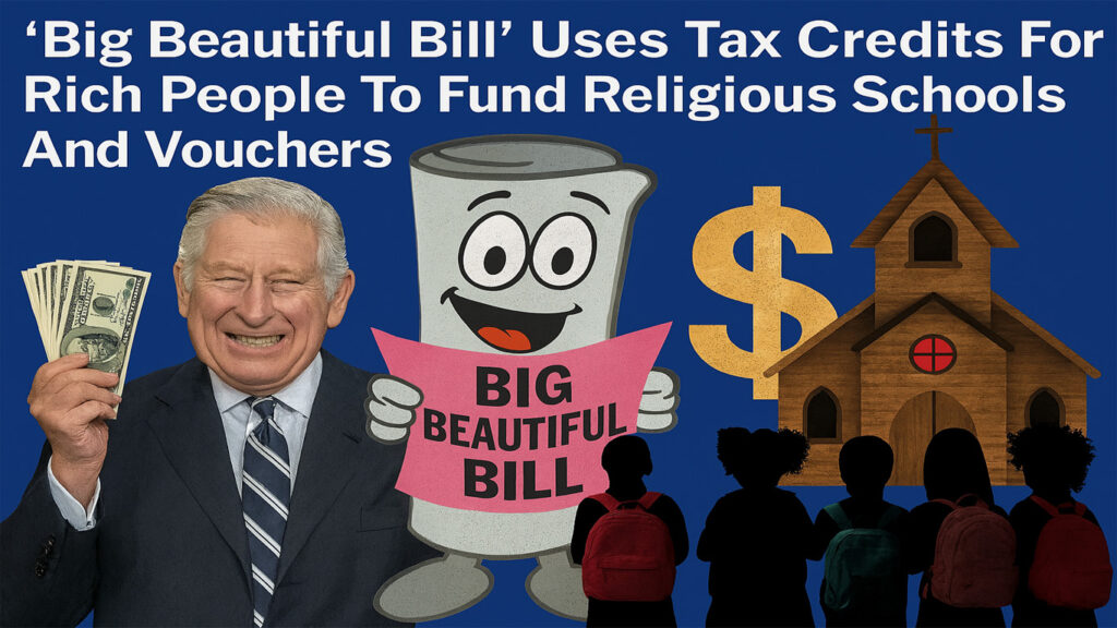 Big Beautiful Bill uses tax credits for rich people to fund religious schools and vouchers